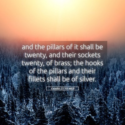 Picture 05 - Exodus 27:10 WEB - and the pillars of it shall be twenty, and their - Bible Verse Picture