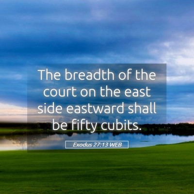 Picture 05 - Exodus 27:13 WEB - The breadth of the court on the east side - Bible Verse Picture