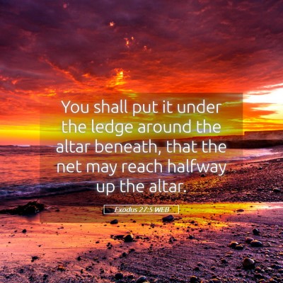 Picture 05 - Exodus 27:5 WEB - You shall put it under the ledge around the altar - Bible Verse Picture