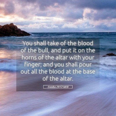Picture 05 - Exodus 29:12 WEB - You shall take of the blood of the bull, and put - Bible Verse Picture
