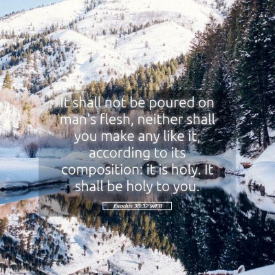 Picture 05 - Exodus 30:32 WEB - It shall not be poured on man's flesh, neither - Bible Verse Picture