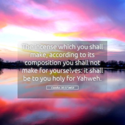 Picture 05 - Exodus 30:37 WEB - The incense which you shall make, according to - Bible Verse Picture