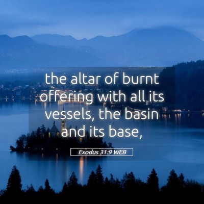 Picture 05 - Exodus 31:9 WEB - the altar of burnt offering with all its vessels, - Bible Verse Picture