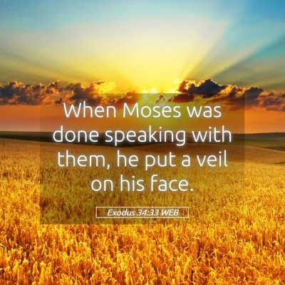 Picture 05 - Exodus 34:33 WEB - When Moses was done speaking with them, he put a - Bible Verse Picture