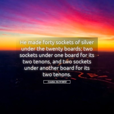 Picture 05 - Exodus 36:24 WEB - He made forty sockets of silver under the twenty - Bible Verse Picture