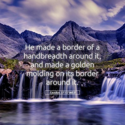 Picture 05 - Exodus 37:12 WEB - He made a border of a handbreadth around it, and - Bible Verse Picture