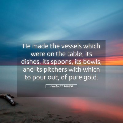 Picture 05 - Exodus 37:16 WEB - He made the vessels which were on the table, its - Bible Verse Picture