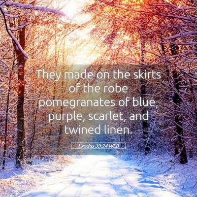 Picture 05 - Exodus 39:24 WEB - They made on the skirts of the robe pomegranates - Bible Verse Picture