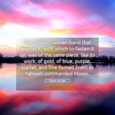 Picture 05 - Exodus 39:5 WEB - The skillfully woven band that was on it, with - Bible Verse Picture