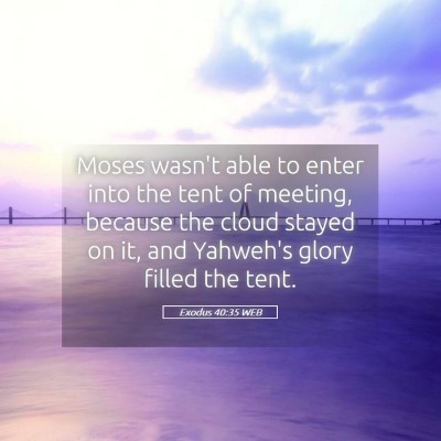 Picture 05 - Exodus 40:35 WEB - Moses wasn't able to enter into the tent of - Bible Verse Picture