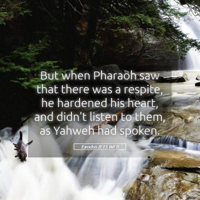 Picture 05 - Exodus 8:15 WEB - But when Pharaoh saw that there was a respite, he - Bible Verse Picture
