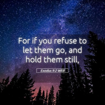 Picture 05 - Exodus 9:2 WEB - For if you refuse to let them go, and hold them - Bible Verse Picture