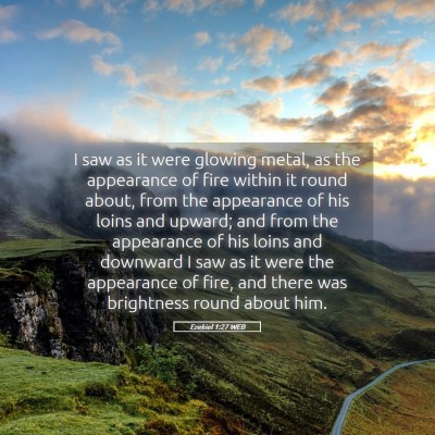 Picture 05 - Ezekiel 1:27 WEB - I saw as it were glowing metal, as the appearance - Bible Verse Picture
