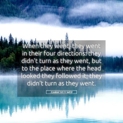 Picture 05 - Ezekiel 10:11 WEB - When they went, they went in their four - Bible Verse Picture