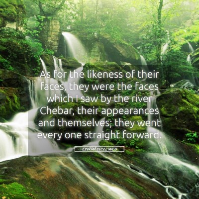 Picture 05 - Ezekiel 10:22 WEB - As for the likeness of their faces, they were the - Bible Verse Picture
