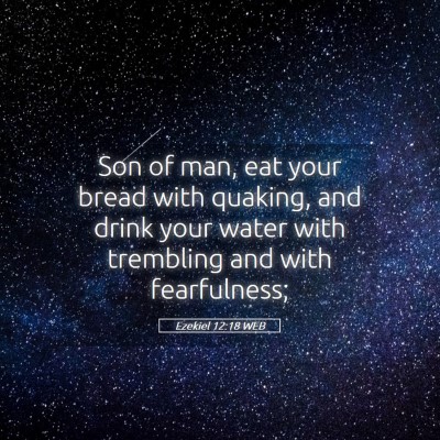 Picture 05 - Ezekiel 12:18 WEB - Son of man, eat your bread with quaking, and - Bible Verse Picture