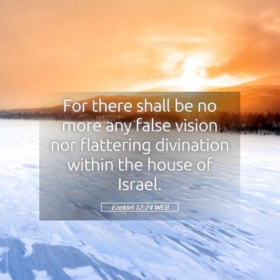 Picture 05 - Ezekiel 12:24 WEB - For there shall be no more any false vision nor - Bible Verse Picture