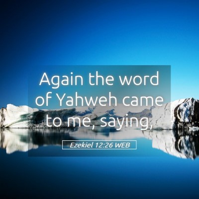 Picture 05 - Ezekiel 12:26 WEB - Again the word of Yahweh came to me, - Bible Verse Picture