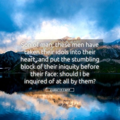 Picture 05 - Ezekiel 14:3 WEB - Son of man, these men have taken their idols into - Bible Verse Picture