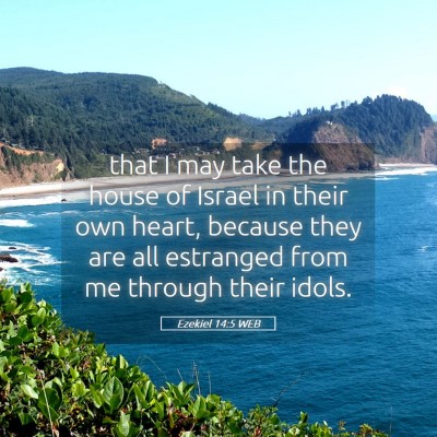 Picture 05 - Ezekiel 14:5 WEB - that I may take the house of Israel in their own - Bible Verse Picture