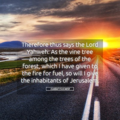 Picture 05 - Ezekiel 15:6 WEB - Therefore thus says the Lord Yahweh: As the vine - Bible Verse Picture