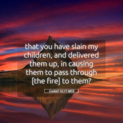 Picture 05 - Ezekiel 16:21 WEB - that you have slain my children, and delivered - Bible Verse Picture