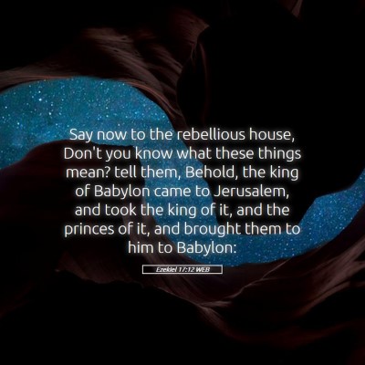 Picture 05 - Ezekiel 17:12 WEB - Say now to the rebellious house, Don't you know - Bible Verse Picture