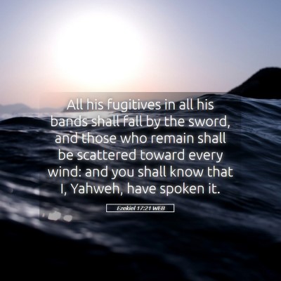 Picture 05 - Ezekiel 17:21 WEB - All his fugitives in all his bands shall fall by - Bible Verse Picture