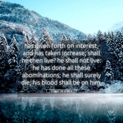 Picture 05 - Ezekiel 18:13 WEB - has given forth on interest, and has taken - Bible Verse Picture