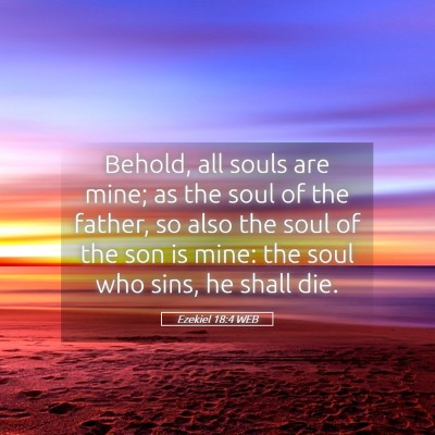 Picture 05 - Ezekiel 18:4 WEB - Behold, all souls are mine; as the soul of the - Bible Verse Picture
