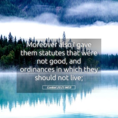 Picture 05 - Ezekiel 20:25 WEB - Moreover also I gave them statutes that were not - Bible Verse Picture