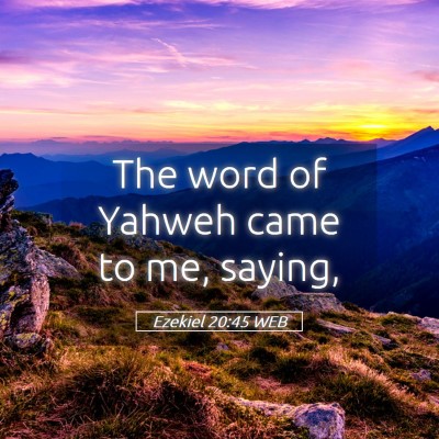 Picture 05 - Ezekiel 20:45 WEB - The word of Yahweh came to me, - Bible Verse Picture