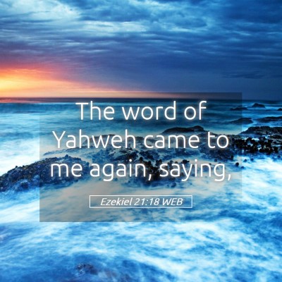 Picture 05 - Ezekiel 21:18 WEB - The word of Yahweh came to me again, - Bible Verse Picture
