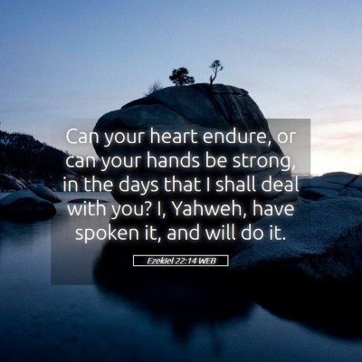 Picture 05 - Ezekiel 22:14 WEB - Can your heart endure, or can your hands be - Bible Verse Picture