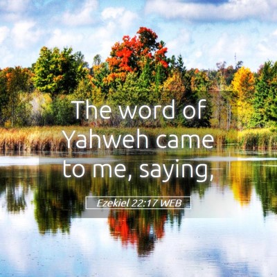 Picture 05 - Ezekiel 22:17 WEB - The word of Yahweh came to me, - Bible Verse Picture
