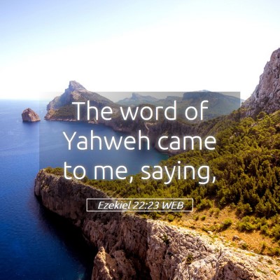 Picture 05 - Ezekiel 22:23 WEB - The word of Yahweh came to me, - Bible Verse Picture