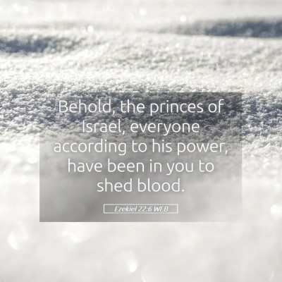 Picture 05 - Ezekiel 22:6 WEB - Behold, the princes of Israel, everyone according - Bible Verse Picture