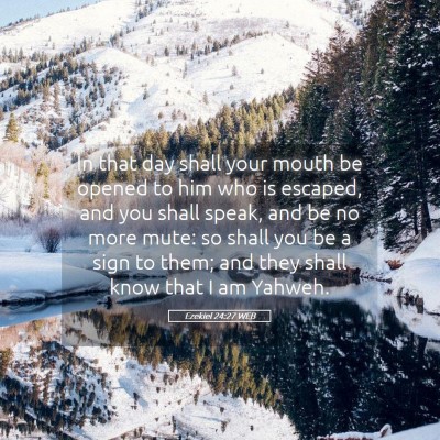 Picture 05 - Ezekiel 24:27 WEB - In that day shall your mouth be opened to him who - Bible Verse Picture