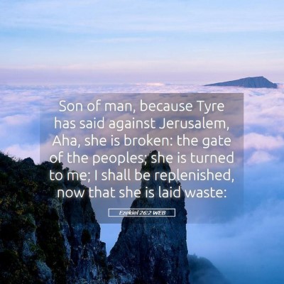Picture 05 - Ezekiel 26:2 WEB - Son of man, because Tyre has said against - Bible Verse Picture