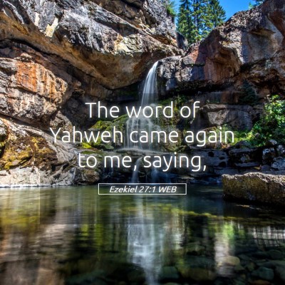 Picture 05 - Ezekiel 27:1 WEB - The word of Yahweh came again to me, - Bible Verse Picture