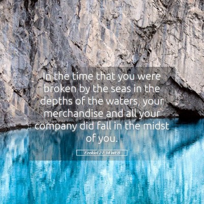 Picture 05 - Ezekiel 27:34 WEB - In the time that you were broken by the seas in - Bible Verse Picture