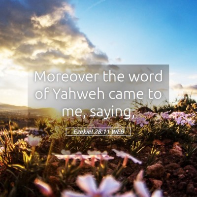 Picture 05 - Ezekiel 28:11 WEB - Moreover the word of Yahweh came to me, - Bible Verse Picture