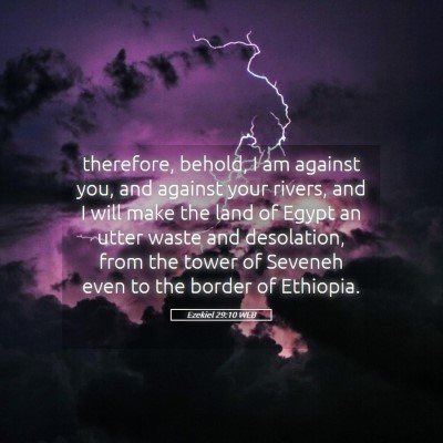 Picture 05 - Ezekiel 29:10 WEB - therefore, behold, I am against you, and against - Bible Verse Picture