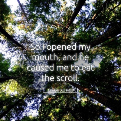 Picture 05 - Ezekiel 3:2 WEB - So I opened my mouth, and he caused me to eat the - Bible Verse Picture