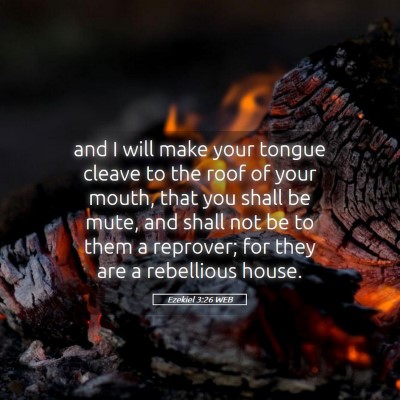 Picture 05 - Ezekiel 3:26 WEB - and I will make your tongue cleave to the roof of - Bible Verse Picture
