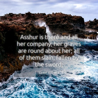 Picture 05 - Ezekiel 32:22 WEB - Asshur is there and all her company; her graves - Bible Verse Picture