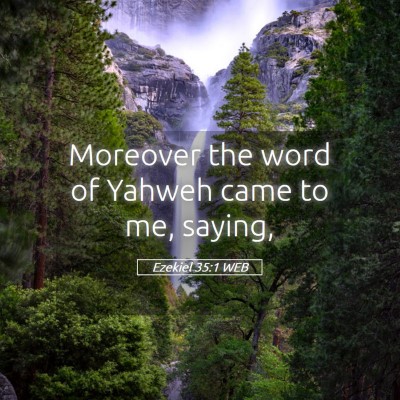 Picture 05 - Ezekiel 35:1 WEB - Moreover the word of Yahweh came to me, - Bible Verse Picture