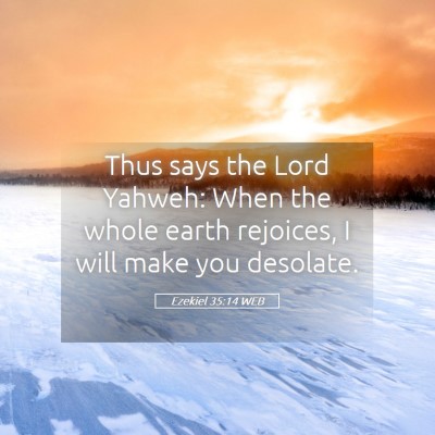 Picture 05 - Ezekiel 35:14 WEB - Thus says the Lord Yahweh: When the whole earth - Bible Verse Picture