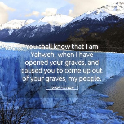 Picture 05 - Ezekiel 37:13 WEB - You shall know that I am Yahweh, when I have - Bible Verse Picture