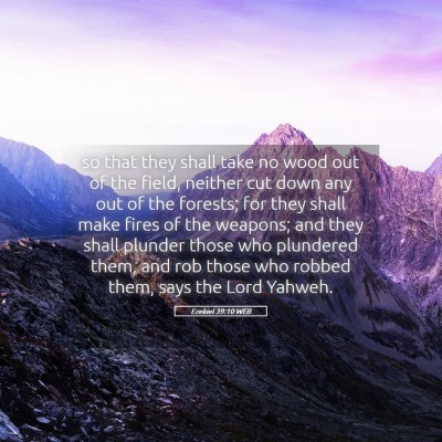Picture 05 - Ezekiel 39:10 WEB - so that they shall take no wood out of the field, - Bible Verse Picture